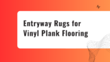Entryway Rugs for Vinyl Plank Flooring