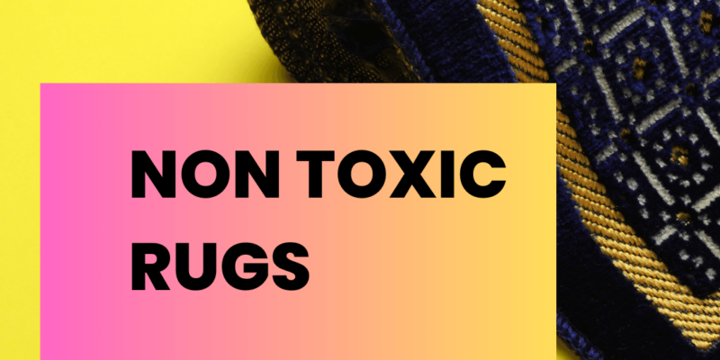 Non Toxic Rugs: A Guide to Choosing the Best and Safest Options for Your Home