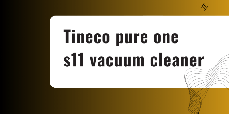Tineco pure one s11 vacuum cleaner