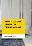 How to Clean Fringe on Oriental Rugs