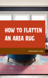 How to Flatten an Area Rug: 10 MUST KNOW TIPS!
