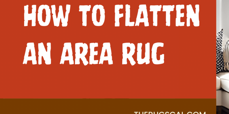 How to Flatten an Area Rug: 10 MUST KNOW TIPS!