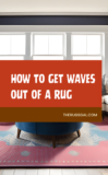 How to Get Waves Out of a Rug: 5 Easy Steps You Need To Try