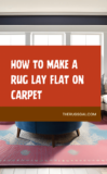 How to Make a Rug Lay Flat on Carpet: 10 Little Known Secrets!