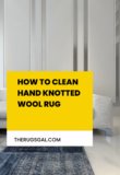 How to Clean Hand Knotted Wool Rug: A Complete Guide