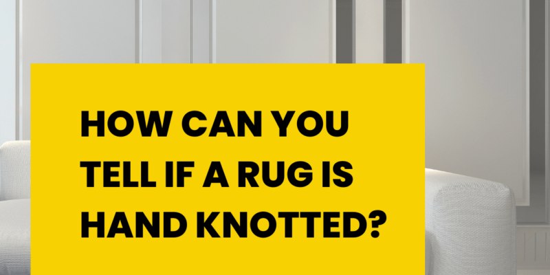 How can you tell if a rug is hand knotted?