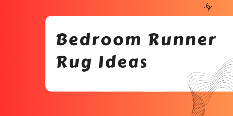 Bedroom Runner Rug Ideas: How to Choose and Use Them in Your Space
