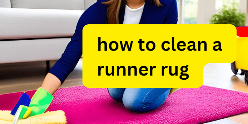 How to Clean a Runner Rug: A Complete Guide