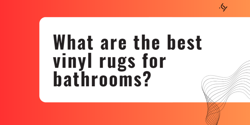 What are the best vinyl rugs for bathrooms?