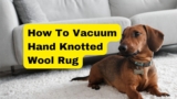 How To Vacuum Hand Knotted Wool Rug